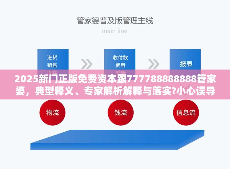 2025新门正版免费资本跟777788888888管家婆，典型释义、专家解析解释与落实?小心误导宣传风险