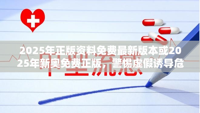 2025年正版资料免费最新版本或2025年新奥免费正版，警惕虚假诱导危害-痛点释义、专家解析解释与落实