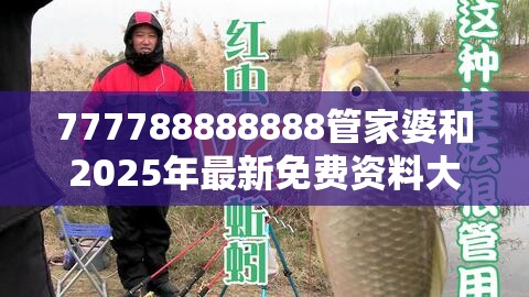 777788888888管家婆和2025年最新免费资料大全，重点释义、解释与落实,警惕不实的钓鱼钩