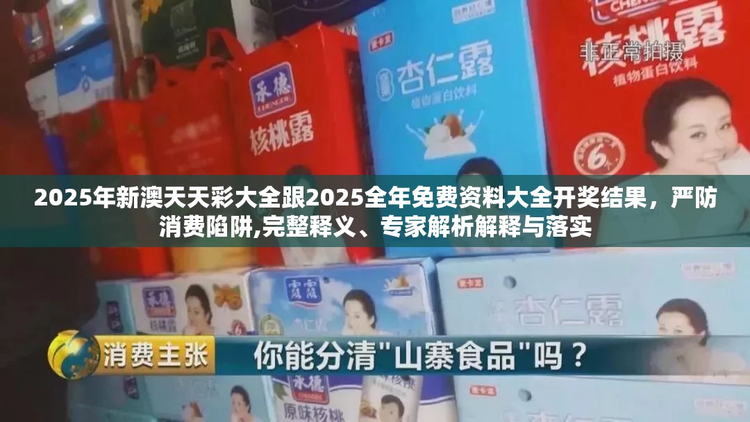 2025年新澳天天彩大全跟2025全年免费资料大全开奖结果，严防消费陷阱,完整释义、专家解析解释与落实