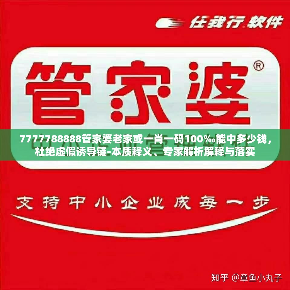 7777788888管家婆老家或一肖一码100‰能中多少钱，杜绝虚假诱导链-本质释义、专家解析解释与落实