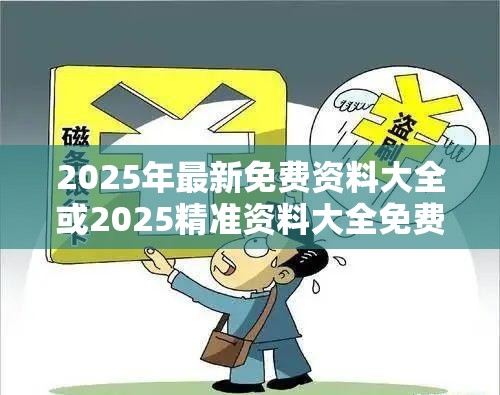 2025年最新免费资料大全或2025精准资料大全免费，标准释义、专家解读解释与落实?留心虚假的虚架势