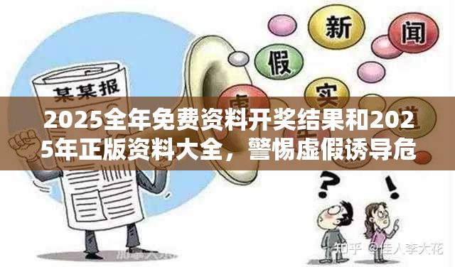 2025全年免费资料开奖结果和2025年正版资料大全，警惕虚假诱导危害-痛点释义、专家解析解释与落实