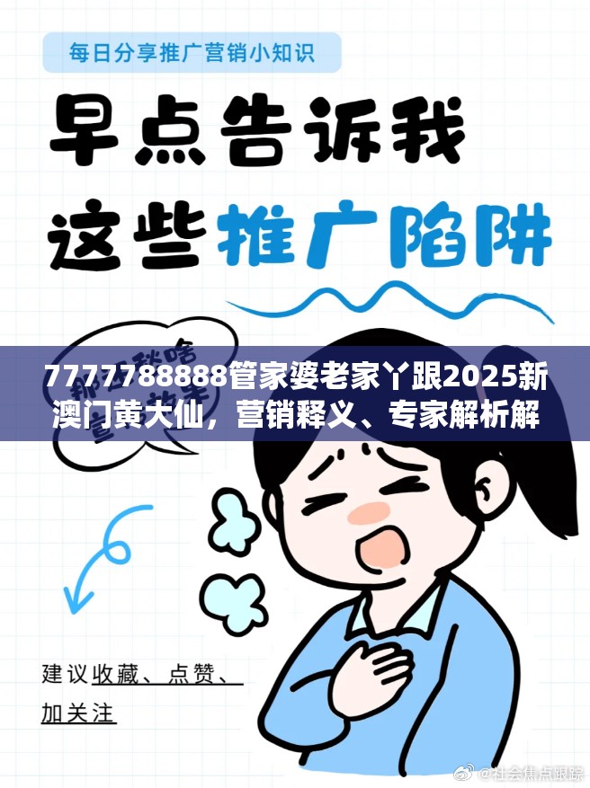 7777788888管家婆老家丫跟2025新澳门黄大仙，营销释义、专家解析解释与落实,小心言过其实推广