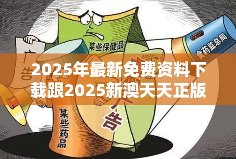 2025年最新免费资料下载跟2025新澳天天正版免费观看，警惕虚假诱导危害-痛点释义、专家解析解释与落实