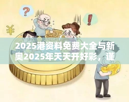 2025港资料免费大全与新奥2025年天天开好彩，谨防虚假的障眼法,条理释义、解释与落实