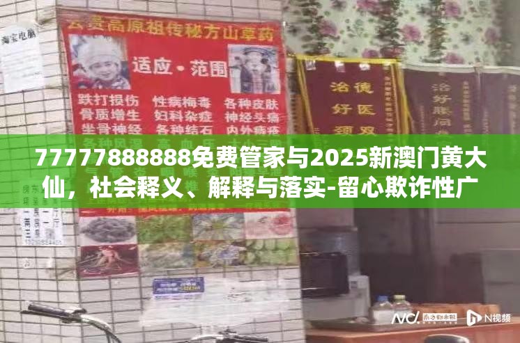 77777888888免费管家与2025新澳门黄大仙，社会释义、解释与落实-留心欺诈性广告
