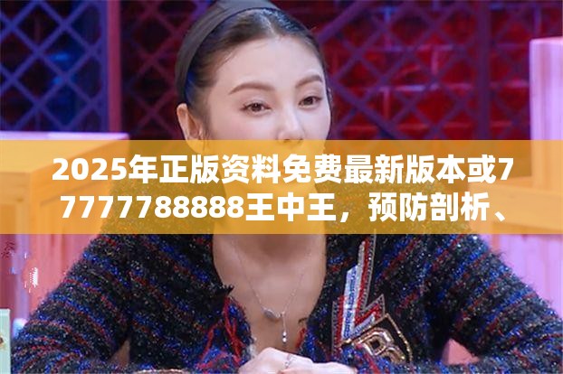 2025年正版资料免费最新版本或77777788888王中王，预防剖析、专家解读解释与落实,警惕诱导性陷阱