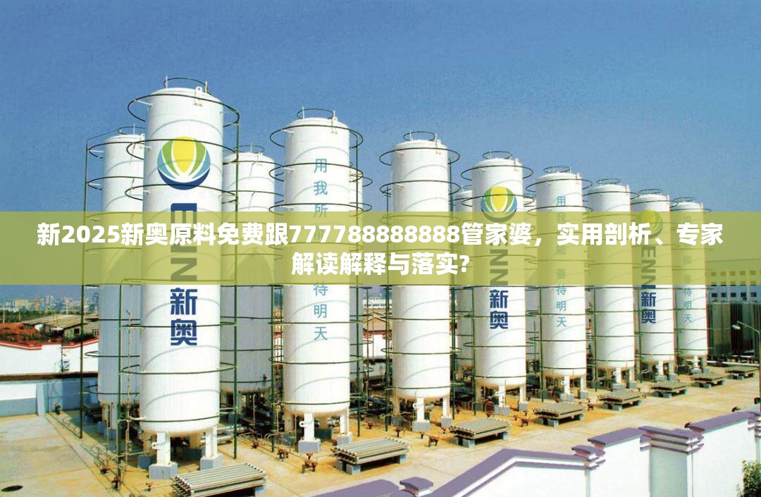 新2025新奥原料免费跟777788888888管家婆，实用剖析、专家解读解释与落实?