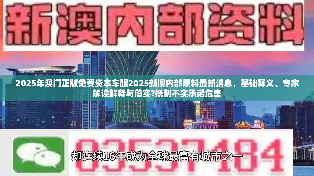 2025年澳门正版免费资本车跟2025新澳内部爆料最新消息，基础释义、专家解读解释与落实?抵制不实承诺危害