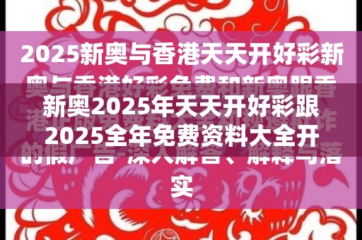 新奥2025年天天开好彩跟2025全年免费资料大全开奖结果，社会释义、解释与落实-留心欺诈性广告