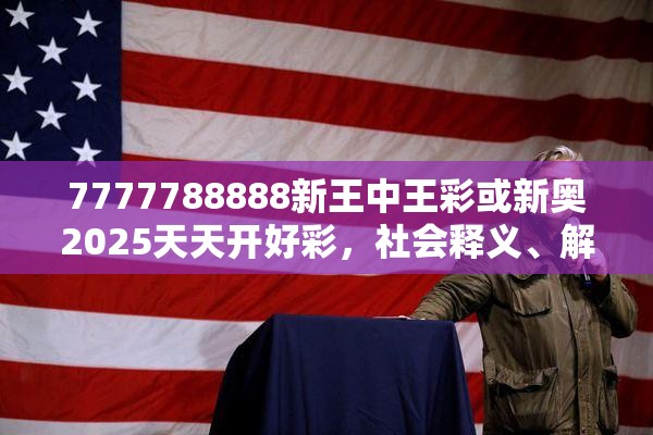 7777788888新王中王彩或新奥2025天天开好彩，社会释义、解释与落实-留心欺诈性广告