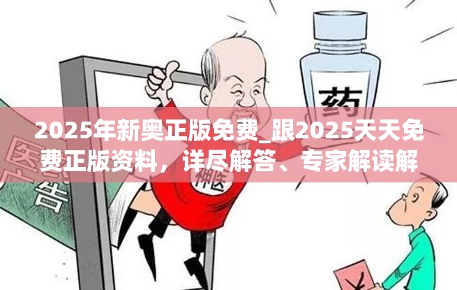 2025年新奥正版免费_跟2025天天免费正版资料，详尽解答、专家解读解释与落实?小心虚假的陷阱
