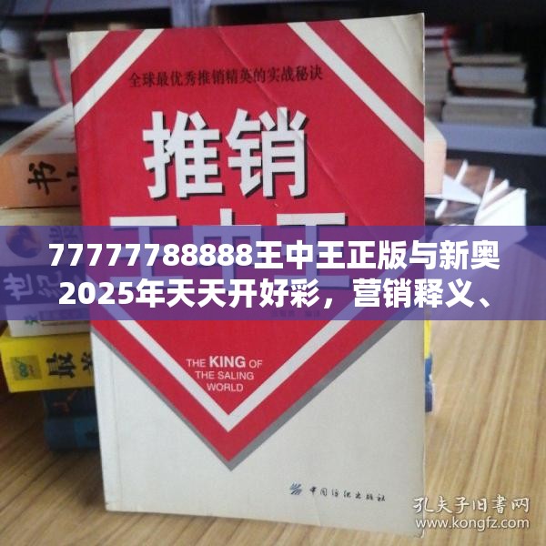 77777788888王中王正版与新奥2025年天天开好彩，营销释义、专家解析解释与落实,小心言过其实推广