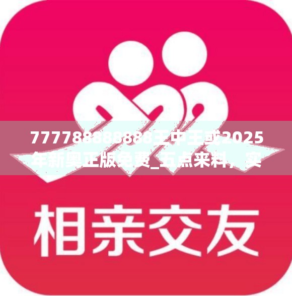 777788888888王中王或2025年新奥正版免费_五点来料，实用释义、专家解读解释与落实-拒绝欺骗性承诺
