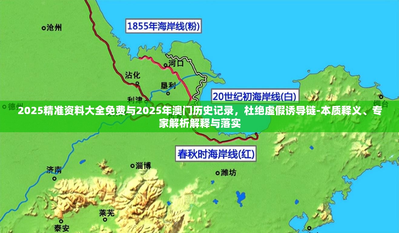 2025精准资料大全免费与2025年澳门历史记录，杜绝虚假诱导链-本质释义、专家解析解释与落实