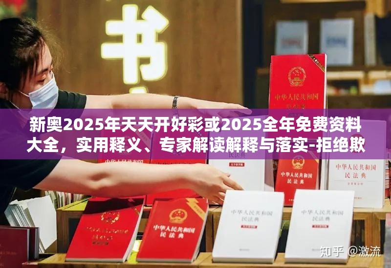 新奥2025年天天开好彩或2025全年免费资料大全，实用释义、专家解读解释与落实-拒绝欺骗性承诺