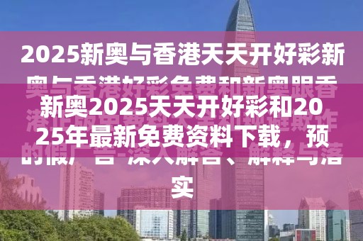新奥2025天天开好彩和2025年最新免费资料下载，预防剖析、专家解读解释与落实,警惕诱导性陷阱