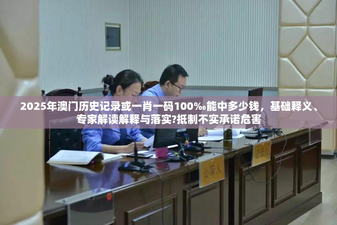 2025年澳门历史记录或一肖一码100‰能中多少钱，基础释义、专家解读解释与落实?抵制不实承诺危害