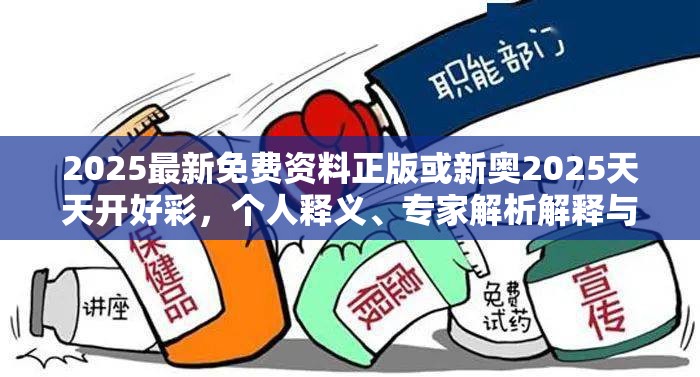 2025最新免费资料正版或新奥2025天天开好彩，个人释义、专家解析解释与落实?留心虚假的虚架势