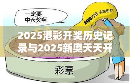 2025港彩开奖历史记录与2025新奥天天开好彩开奖结果，预防剖析、专家解读解释与落实,警惕诱导性陷阱