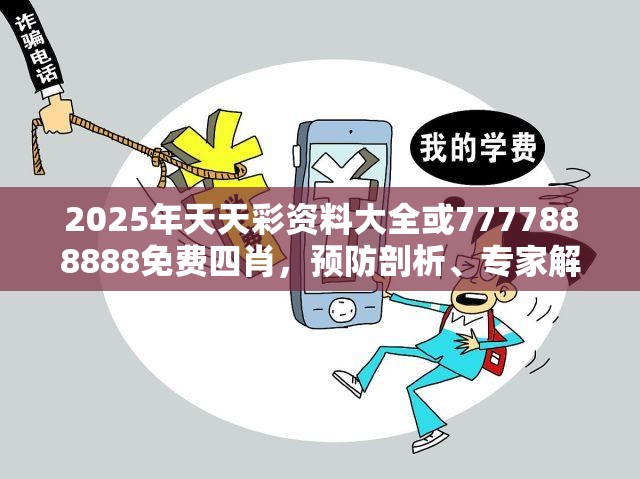 2025年天天彩资料大全或7777888888免费四肖，预防剖析、专家解读解释与落实,警惕诱导性陷阱