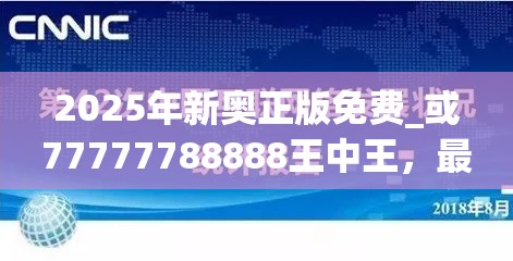 2025年新奥正版免费_或77777788888王中王，最新动态深度解析与前瞻视频报道