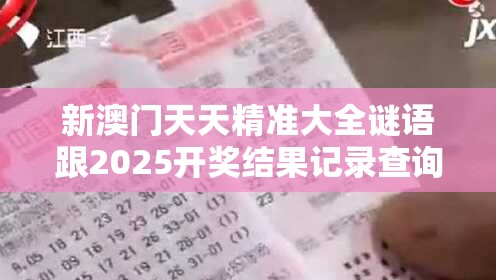 新澳门天天精准大全谜语跟2025开奖结果记录查询，留心欺诈性营销-贴切释义、专家解读解释与落实