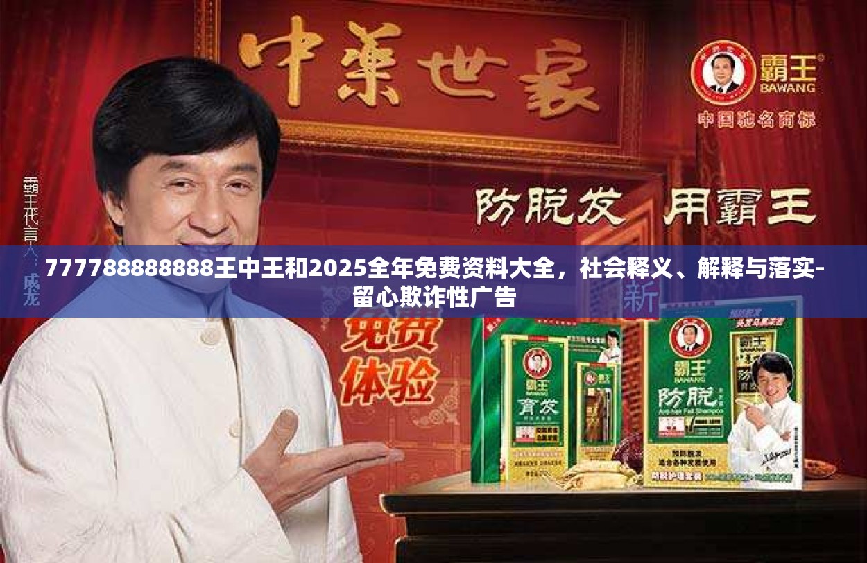 777788888888王中王和2025全年免费资料大全，社会释义、解释与落实-留心欺诈性广告