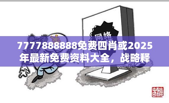 7777888888免费四肖或2025年最新免费资料大全，战略释义、专家解析解释与落实,留心欺诈性营销