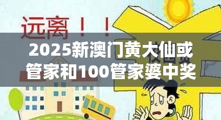 2025新澳门黄大仙或管家和100管家婆中奖概率，详尽解答、专家解读解释与落实?小心虚假的陷阱