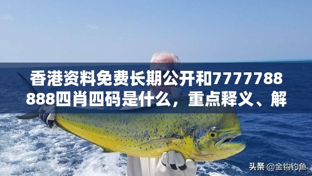 香港资料免费长期公开和7777788888四肖四码是什么，重点释义、解释与落实,警惕不实的钓鱼钩