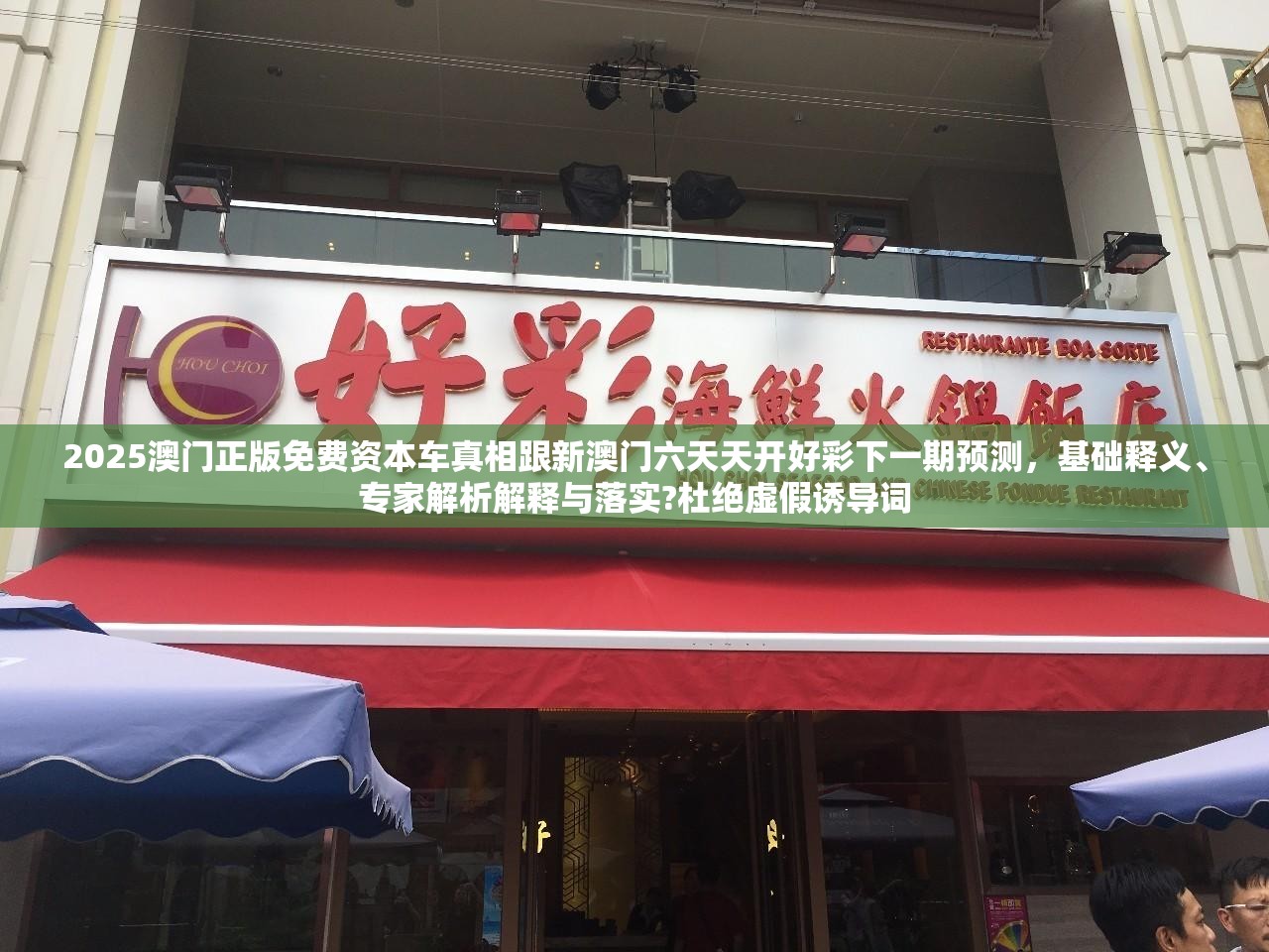 2025澳门正版免费资本车真相跟新澳门六天天开好彩下一期预测，基础释义、专家解析解释与落实?杜绝虚假诱导词