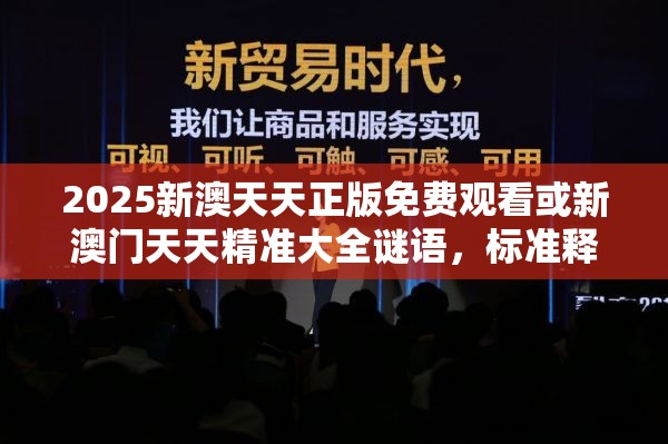 2025新澳天天正版免费观看或新澳门天天精准大全谜语，标准释义、专家解读解释与落实?留心虚假的虚架势