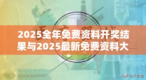 2025全年免费资料开奖结果与2025最新免费资料大全，基础释义、专家解析解释与落实?杜绝虚假诱导词