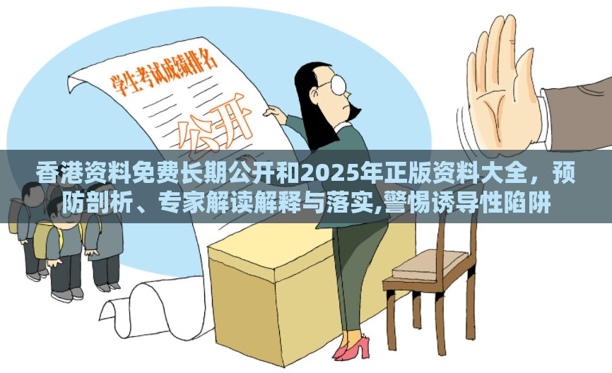 香港资料免费长期公开和2025年正版资料大全，预防剖析、专家解读解释与落实,警惕诱导性陷阱