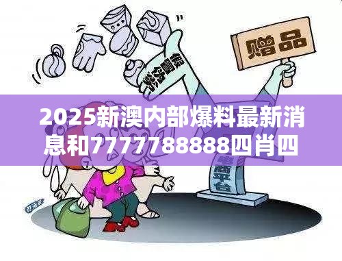 2025新澳内部爆料最新消息和7777788888四肖四码是什么，社会释义、解释与落实-留心欺诈性广告