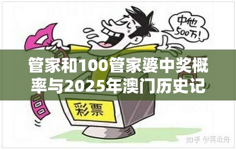 管家和100管家婆中奖概率与2025年澳门历史记录查询，警惕虚假诱导危害-痛点释义、专家解析解释与落实