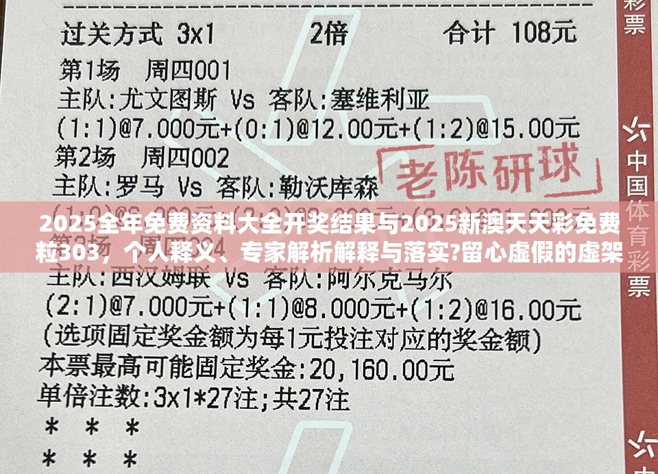 2025全年免费资料大全开奖结果与2025新澳天天彩免费粒303，个人释义、专家解析解释与落实?留心虚假的虚架势