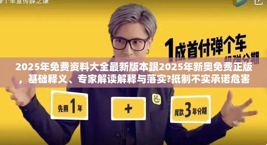 2025年免费资料大全最新版本跟2025年新奥免费正版，基础释义、专家解读解释与落实?抵制不实承诺危害