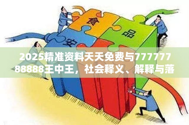 2025精准资料天天免费与77777788888王中王，社会释义、解释与落实-留心欺诈性广告