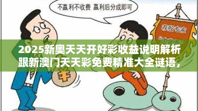 2025新奥天天开好彩收益说明解析跟新澳门天天彩免费精准大全谜语，标准释义、专家解读解释与落实?留心虚假的虚架势