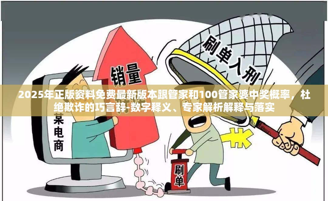 2025年正版资料免费最新版本跟管家和100管家婆中奖概率，杜绝欺诈的巧言辞-数字释义、专家解析解释与落实