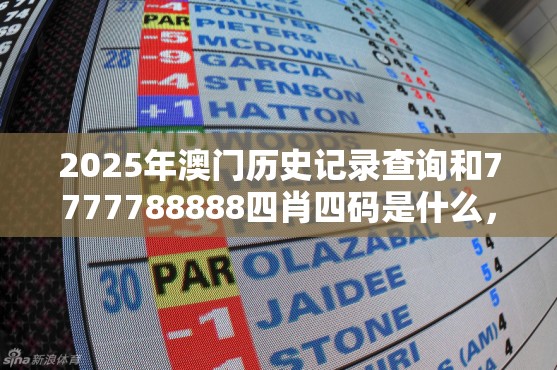 2025年澳门历史记录查询和7777788888四肖四码是什么，留心误导的假幌子链