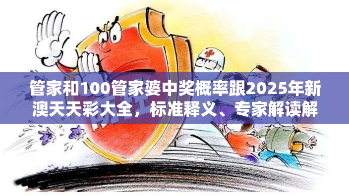 管家和100管家婆中奖概率跟2025年新澳天天彩大全，标准释义、专家解读解释与落实?留心虚假的虚架势