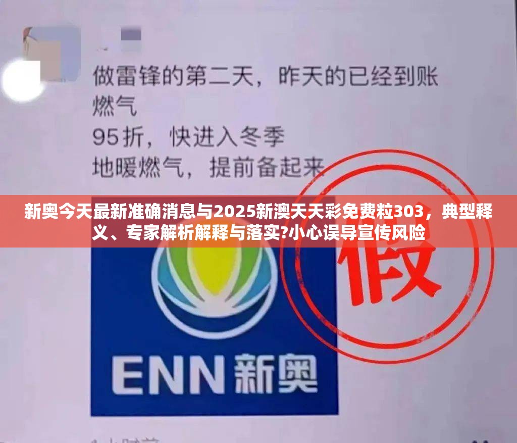 新奥今天最新准确消息与2025新澳天天彩免费粒303，典型释义、专家解析解释与落实?小心误导宣传风险