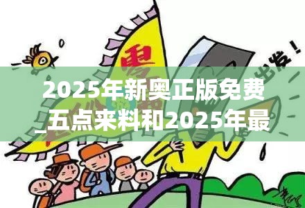 2025年新奥正版免费_五点来料和2025年最新资料大全官网入口，详尽解答、专家解读解释与落实?小心虚假的陷阱